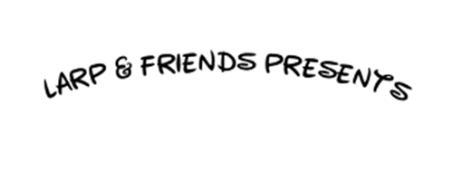 LARP & FRIENDS PRESENTS